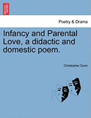 Christopher Dunn - Infancy and Parental Love, a Didactic and Domestic Poem., Häftad