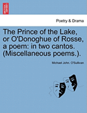 bokomslag The Prince of the Lake, or O'Donoghue of Rosse, a Poem: In Two Cantos. (Miscellaneous Poems.).