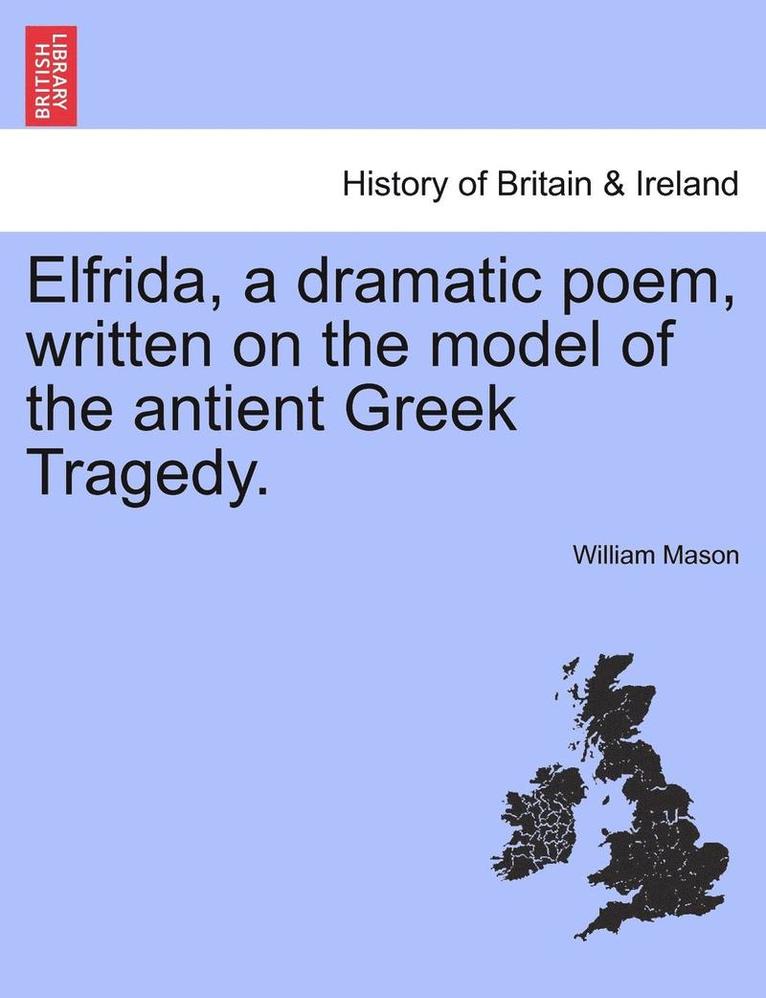 William Mason - Elfrida, a Dramatic Poem, Written on the Model of the Antient Greek Tragedy., Häftad