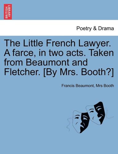bokomslag Little French Lawyer. a Farce, in Two Acts. Taken from Beaumont and Fletcher. [By Mrs. Booth?]