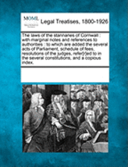 bokomslag The Laws of the Stannaries of Cornwall: With Marginal Notes and References to Authorities: To Which Are Added the Several Acts of Parliament, Schedule