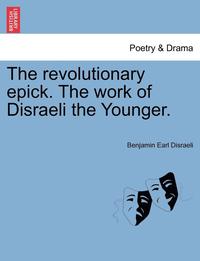 bokomslag The Revolutionary Epick. the Work of Disraeli the Younger.