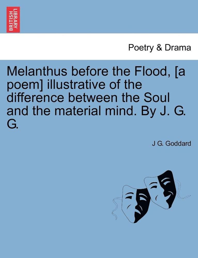 Melanthus Before the Flood, [A Poem] Illustrative of the Difference Between the Soul and the Material Mind. by J. G. G. 1