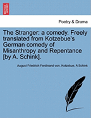 August Friedrich Ferdinand Von Kotzebue, A. Schink - The Stranger: A Comedy. Freely Translated from Kotzebue's German Comedy of Misanthropy and Repentance [By A. Schink]., Häftad