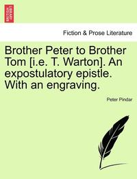 bokomslag Brother Peter to Brother Tom [i.E. T. Warton]. an Expostulatory Epistle. with an Engraving.