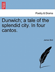 bokomslag Dunwich; A Tale of the Splendid City. in Four Cantos.