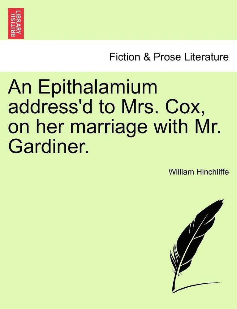 An Epithalamium Address'd to Mrs. Cox, on Her Marriage with Mr. Gardiner. 1