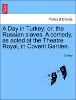 Cowley - A Day in Turkey; Or, the Russian Slaves. a Comedy, as Acted at the Theatre Royal, in Covent Garden., Häftad