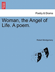 Robert Montgomery - Woman, the Angel of Life. a Poem., Häftad
