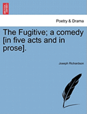 bokomslag The Fugitive; A Comedy [In Five Acts and in Prose].