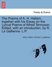 bokomslag The Poems of A. H. Hallam, Together with His Essay on the Lyrical Poems of Alfred Tennyson. Edited, with an Introduction, by R. Le Gallienne. L.P.