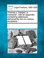 bokomslag Thomas J. Gargan, a Memorial: With an Appendix Containing Addresses Delivered by Him on Various Occasions.