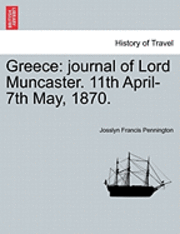 bokomslag Greece: Journal of Lord Muncaster. 11th April-7th May, 1870.