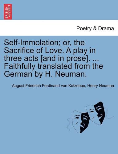 August Friedrich Ferdinand Von Kotzebue, Henry Neuman - Self-Immolation; Or, the Sacrifice of Love. a Play in Three Acts [and in Prose]. ... Faithfully Translated from the German by H. Neuman., Häftad