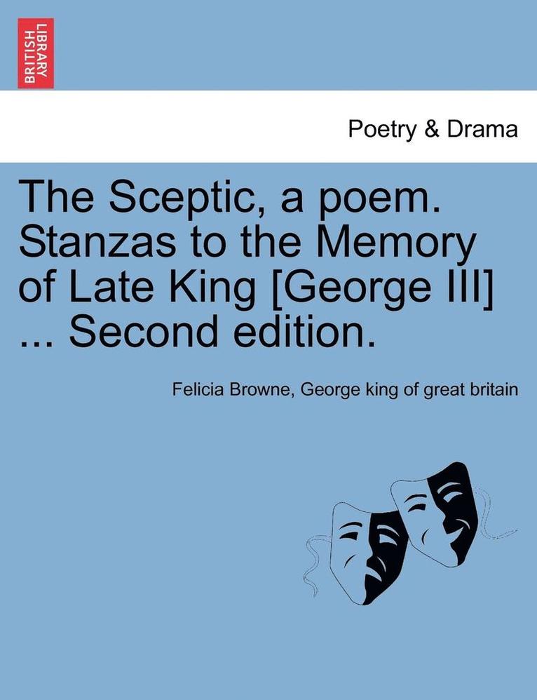 The Sceptic, a Poem. Stanzas to the Memory of Late King [george III] ... Second Edition. 1