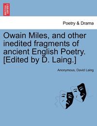 bokomslag Owain Miles, and Other Inedited Fragments of Ancient English Poetry. [Edited by D. Laing.]