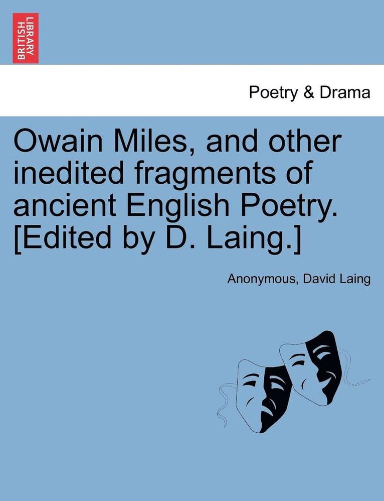 Owain Miles, and Other Inedited Fragments of Ancient English Poetry. [Edited by D. Laing.] 1