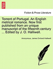Anonymous, J. O. Halliwell-Phillipps - Torrent of Portugal. an English Metrical Romance. Now First Published from an Unique Manuscript of the Fifteenth Century ... Edited by J. O. Halliwell, Häftad