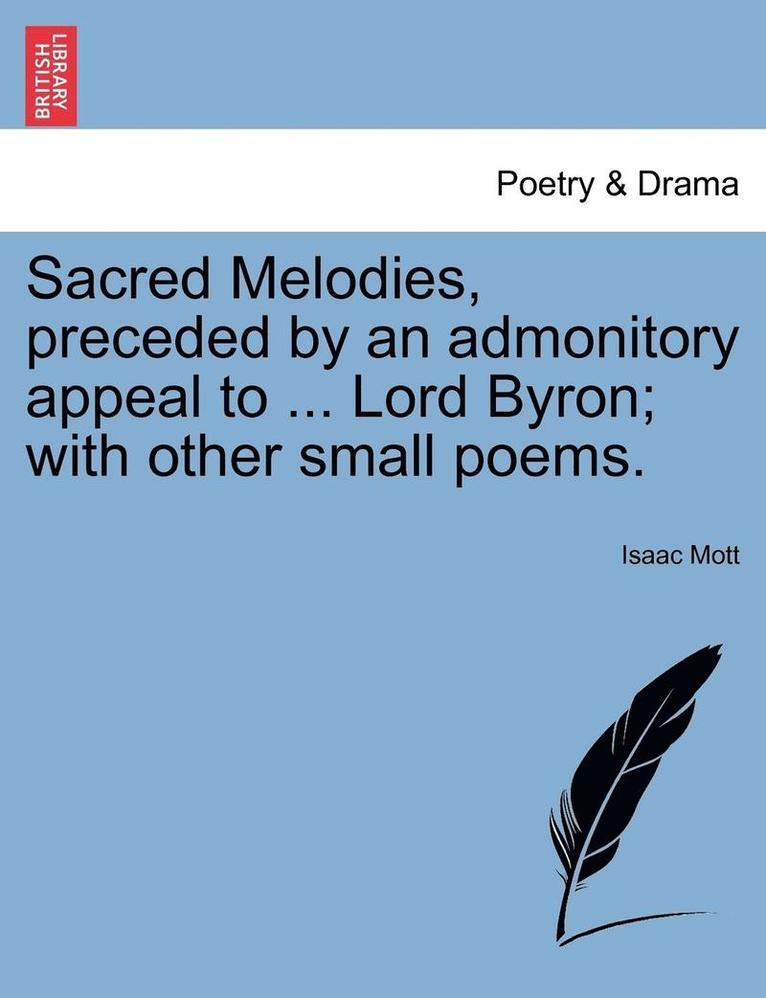 Isaac Mott - Sacred Melodies, Preceded by an Admonitory Appeal to ... Lord Byron; With Other Small Poems., Häftad