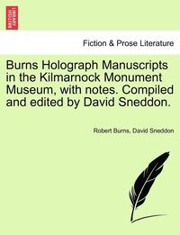 bokomslag Burns Holograph Manuscripts in the Kilmarnock Monument Museum, with Notes. Compiled and Edited by David Sneddon.