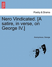 bokomslag Nero Vindicated. [A Satire, in Verse, on George IV.]