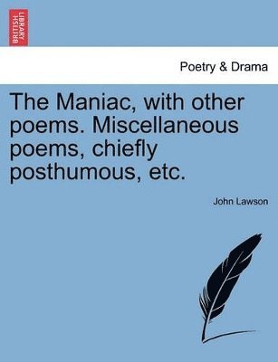 John Lawson - Maniac, with Other Poems. Miscellaneous Poems, Chiefly Posthumous, Etc. Third Edition, Häftad