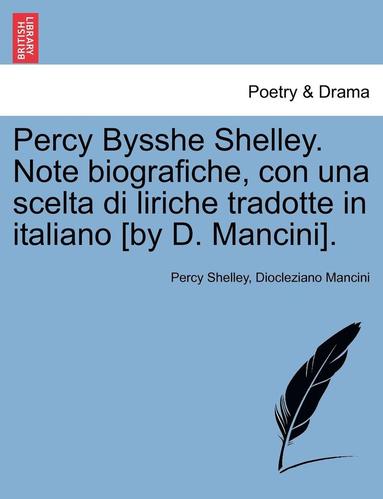 Percy Shelley, Diocleziano Mancini - Percy Bysshe Shelley. Note Biografiche, Con Una Scelta Di Liriche Tradotte in Italiano [by D. Mancini]., Häftad