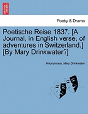 bokomslag Poetische Reise 1837. [A Journal, in English Verse, of Adventures in Switzerland.] [By Mary Drinkwater?]