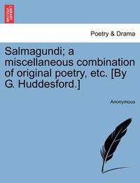 bokomslag Salmagundi; A Miscellaneous Combination of Original Poetry, Etc. [By G. Huddesford.]