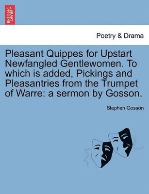 Pleasant Quippes for Upstart Newfangled Gentlewomen. to Which Is Added, Pickings and Pleasantries from the Trumpet of Warre
