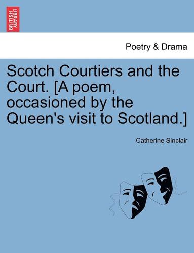 bokomslag Scotch Courtiers and the Court. [A Poem, Occasioned by the Queen's Visit to Scotland.]