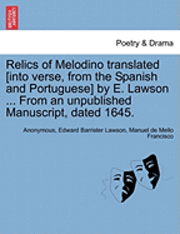 bokomslag Relics of Melodino Translated [Into Verse, from the Spanish and Portuguese] by E. Lawson ... from an Unpublished Manuscript, Dated 1645. Second Edition.