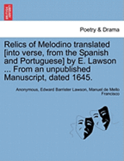 Relics of Melodino Translated [Into Verse, from the Spanish and Portuguese] by E. Lawson ... from an Unpublished Manuscript, Dated 1645. Second Edition. 1