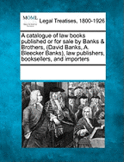 bokomslag A Catalogue of Law Books Published or for Sale by Banks & Brothers, (David Banks, A. Bleecker Banks), Law Publishers, Booksellers, and Importers