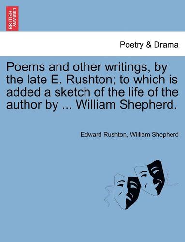 Edward Rushton, William Shepherd - Poems and Other Writings, by the Late E. Rushton; To Which Is Added a Sketch of the Life of the Author by ... William Shepherd., Häftad