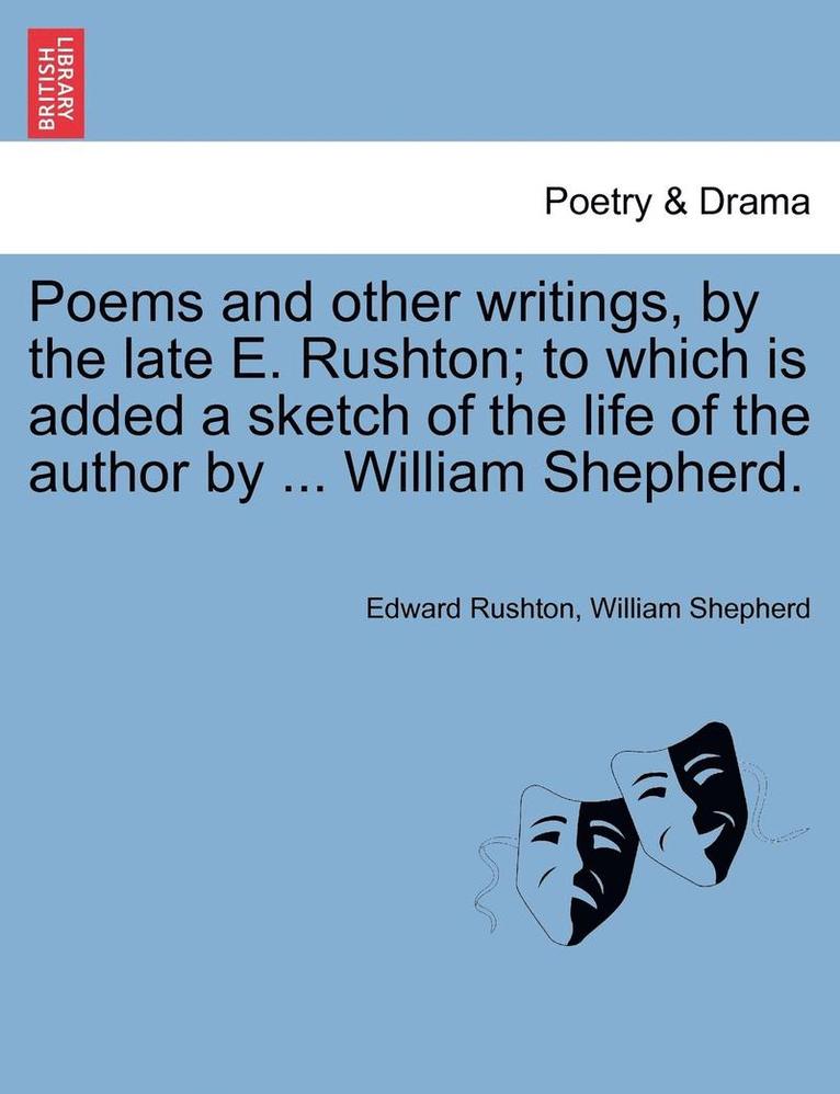 Edward Rushton, William Shepherd - Poems and Other Writings, by the Late E. Rushton; To Which Is Added a Sketch of the Life of the Author by ... William Shepherd., Häftad