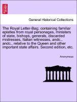 bokomslag The Royal Letter-Bag; Containing Familiar Epistles from Royal Personages, Ministers of State, Bishops, Generals, Discarded Mistresses, Italian Witnesses, Andc., Andc., Relative to the Queen and Other