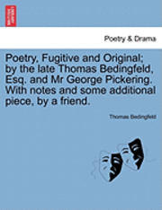 bokomslag Poetry, Fugitive and Original; By the Late Thomas Bedingfeld, Esq. and MR George Pickering. with Notes and Some Additional Piece, by a Friend.