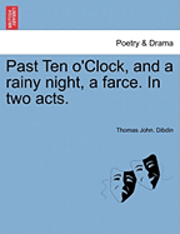 Past Ten O'Clock, and a Rainy Night, a Farce. in Two Acts. 1