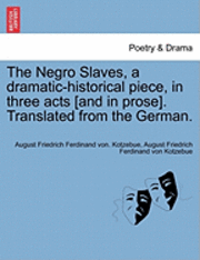bokomslag Negro Slaves, a Dramatic-Historical Piece, in Three Acts [And in Prose]. Translated from the German.