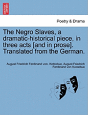 bokomslag The Negro Slaves, a Dramatic-Historical Piece, in Three Acts [And in Prose]. Translated from the German.