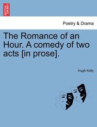 bokomslag The Romance of an Hour. a Comedy of Two Acts [in Prose].