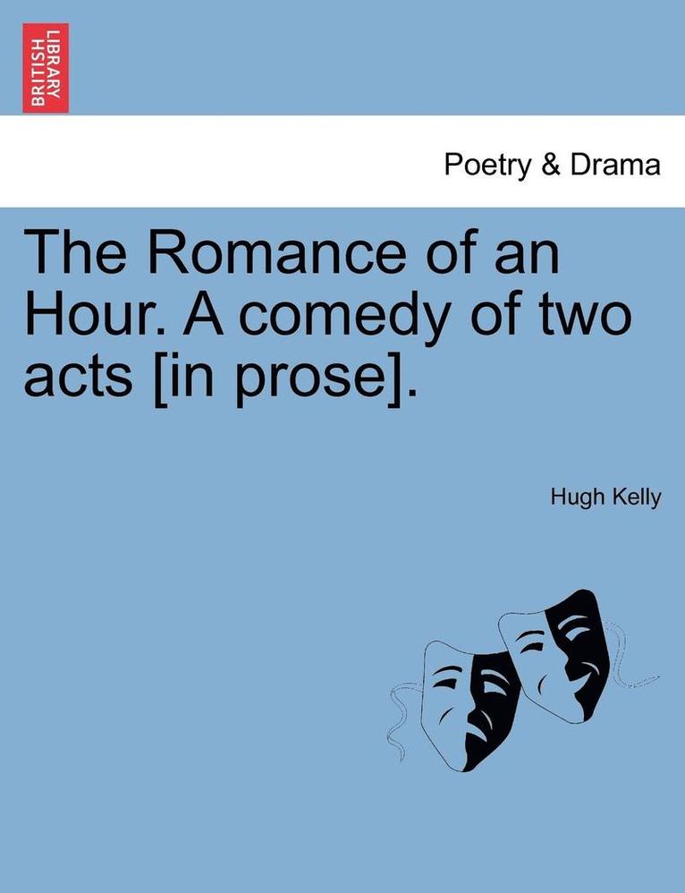 The Romance of an Hour. a Comedy of Two Acts [in Prose]. 1