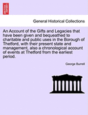 bokomslag An Account of the Gifts and Legacies That Have Been Given and Bequeathed to Charitable and Public Uses in the Borough of Thetford, with Their Present State and Management, Also a Chronological