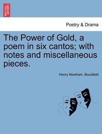 bokomslag The Power of Gold, a Poem in Six Cantos; With Notes and Miscellaneous Pieces.