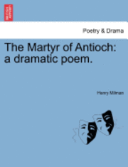 bokomslag The Martyr of Antioch: A Dramatic Poem.