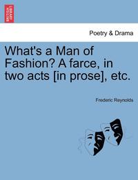 bokomslag What's a Man of Fashion? a Farce, in Two Acts [in Prose], Etc.