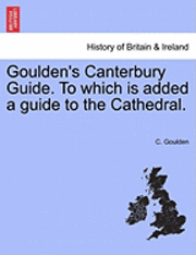 bokomslag Goulden's Canterbury Guide. to Which Is Added a Guide to the Cathedral.