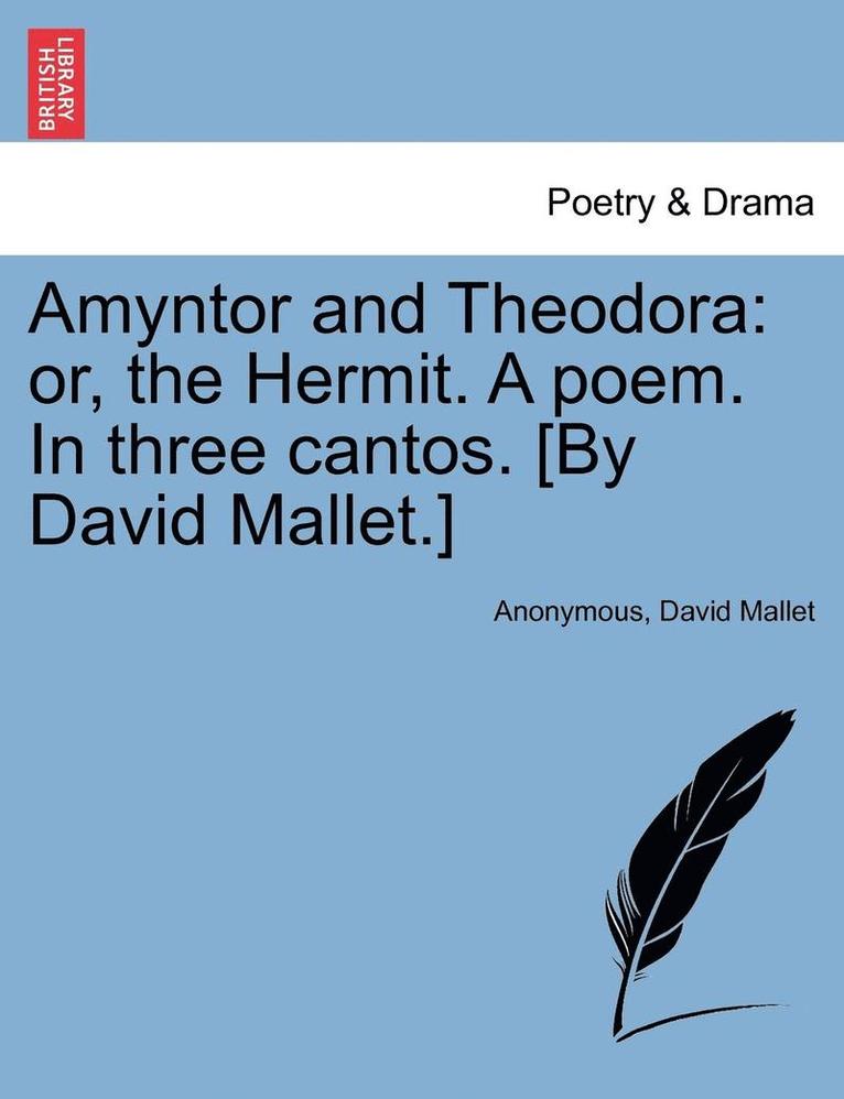 Amyntor and Theodora: Or, the Hermit. a Poem. in Three Cantos. [By David Mallet.]