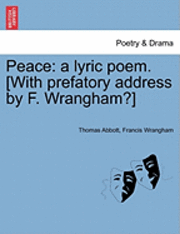 bokomslag Peace: A Lyric Poem. [With Prefatory Address by F. Wrangham?]